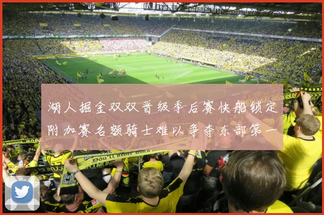 湖人掘金双双晋级季后赛快船锁定附加赛名额骑士难以争夺东部第一